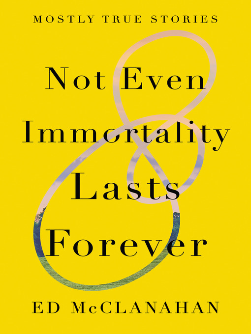 Title details for Not Even Immortality Lasts Forever by Ed McClanahan - Available